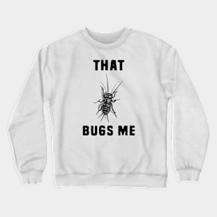 That Bugs Me Crewneck Sweatshirt